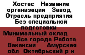 Хостес › Название организации ­ Завод › Отрасль предприятия ­ Без специальной подготовки › Минимальный оклад ­ 22 000 - Все города Работа » Вакансии   . Амурская обл.,Октябрьский р-н